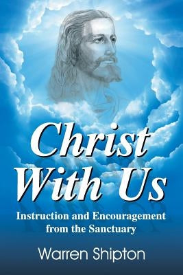 Christ With Us: Instruction and Encouragement from the Sanctuary by Shipton, Warren