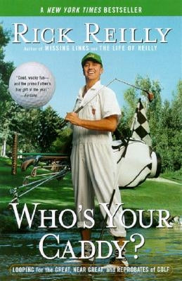 Who's Your Caddy?: Looping for the Great, Near Great, and Reprobates of Golf by Reilly, Rick
