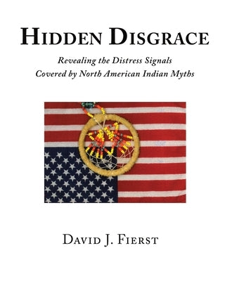 Hidden Disgrace: Revealing the Distress Signals Covered by North American Indian Myths by Fierst, David J.