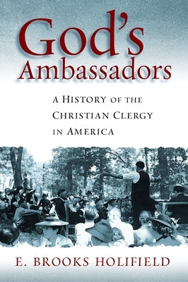 God's Ambassadors: A History of the Christian Clergy in America by Holifield, E. Brooks