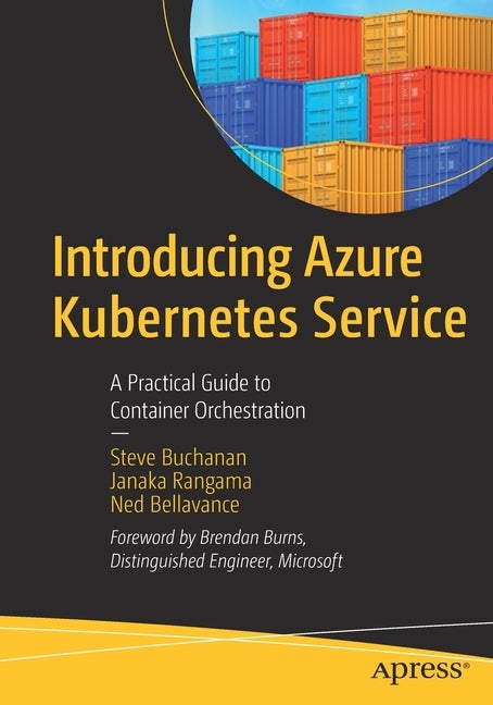 Introducing Azure Kubernetes Service: A Practical Guide to Container Orchestration by Buchanan, Steve