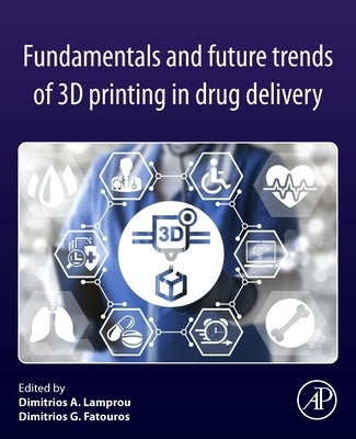 Fundamentals and Future Trends of 3D Printing in Drug Delivery by Lamprou, Dimitrios A.