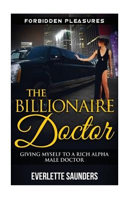 The Billionaire Doctor: Giving Myself To A Rich Alpha Male Doctor by Saunders, Everlette