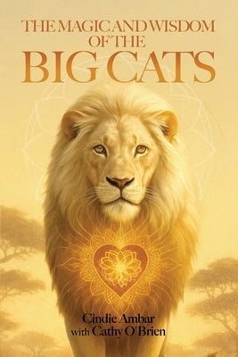 The Magic and Wisdom of the Big Cats by Ambar, Cindie