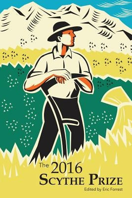 The 2016 Scythe Prize: Short fiction and essays from college writers by Forrest, Eric