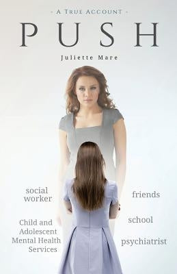 push: Push is an account of denial, desperation, disappointment - and finally, determination. It's the way I got help with my mentally ill child. by Mare, Juliette