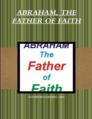 Abraham, the Father of Faith by Onu, Godsword Godswill