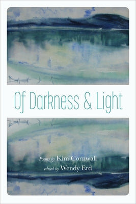 Of Darkness and Light: Poems by Kim Cornwall by Erd, Wendy