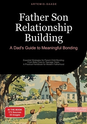 Father Son Relationship Building: A Dad's Guide to Meaningful Bonding: Essential Strategies for Parent Child Bonding: From Baby Care to Teenage Years by Saage Media Gmbh - English