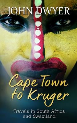 Cape Town to Kruger: Backpacker Travels in South Africa and Swaziland by Dwyer, John
