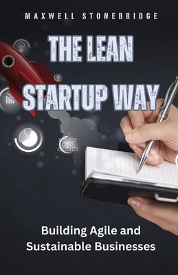 The Lean Startup Way: Building Agile and Sustainable Businesses by Stonebridge, Maxwell