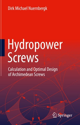 Hydropower Screws: Calculation and Optimal Design of Archimedean Screws by Nuernbergk, Dirk Michael
