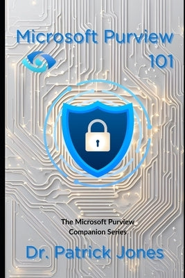 Microsoft Purview 101: The Microsoft Purview Companion Series by Jones, Patrick
