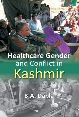 Healthcare Gender And Conflict in Kashmir by Dabla, Ba