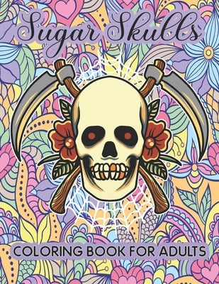 Sugar Skulls Coloring Book for Adults: 40 Beautiful Designs of Halloween themed Sugar Skulls for Adults & Teens, Day of the Dead Easy Patterns for Ant by Activity, Smas