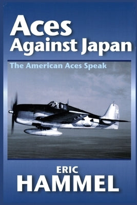 Aces Against Japan: The American Aces Speak by Eric Hammel