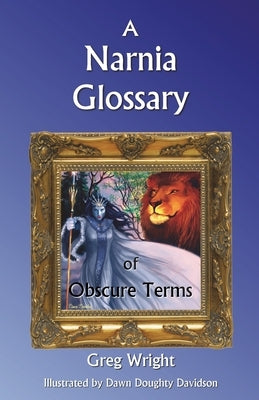 A Narnia Glossary of Obscure Terms by Wright, Greg