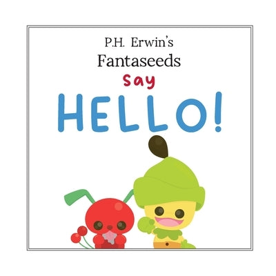 P.H. Erwin's Fantaseeds Say Hello by Erwin