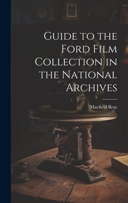 Guide to the Ford Film Collection in the National Archives by Bray, Mayfield