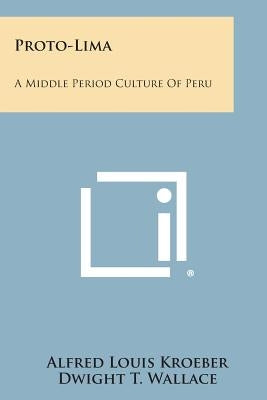Proto-Lima: A Middle Period Culture of Peru by Kroeber, Alfred Louis