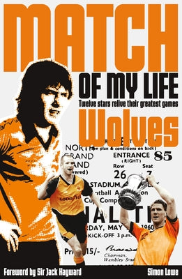 Wolves Match of My Life: Molineux Legends Relive Their Favourite Games by Lowe, Simon