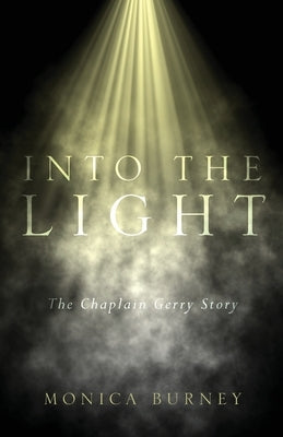 Into the Light: The Chaplain Gerry Story by Burney, Monica