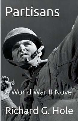 Partisans: A World War II Novel by Hole, Richard G.