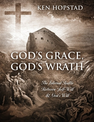 God's Grace, God's Wrath: The Internal Battle Between Self-Will & God's Will by Hopstad, Ken