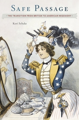 Safe Passage: The Transition from British to American Hegemony by Schake, Kori