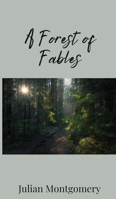 A Forest of Fables by Montgomery, Julian
