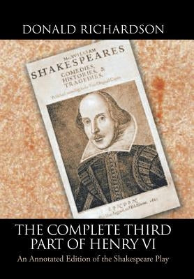 The Complete Third Part of Henry Vi: An Annotated Edition of the Shakespeare Play by Richardson, Donald