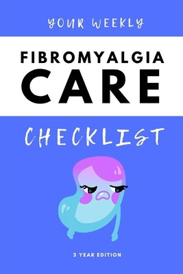 Your Weekly Fibromyalgia Care Checklist, 3 Year Edition: Your 3 Year Weekly Fibromyalgia Care Checklist Workbook and Journal to Help You Manage and Im by Journals, Better Life
