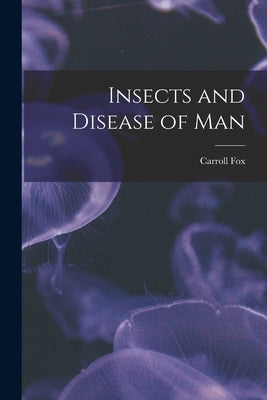 Insects and Disease of Man by Fox, Carroll 1874-1936