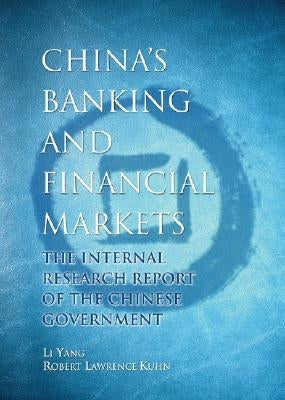 China's Banking and Financial Markets: The Internal Research Report of the Chinese Government by Yang, Li