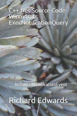 C++.Net Source Code: Winmgmts ExecNotifcationQuery: __InstanceModificationEvent by Edwards, Richard