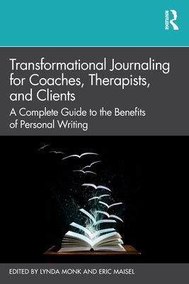 Transformational Journaling for Coaches, Therapists, and Clients: A Complete Guide to the Benefits of Personal Writing by Monk, Lynda