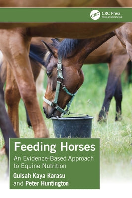 Feeding Horses: An Evidence-Based Approach to Equine Nutrition by Kaya Karasu, Gulsah