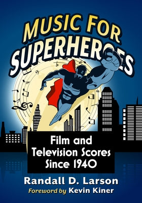 Music for Superheroes: Film and Television Scores Since 1940 by Larson, Randall D.