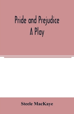 Pride and prejudice; a play by Mackaye, Steele