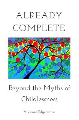 Already Complete: Beyond the Myths of Childlessness by Hinde, Deborah