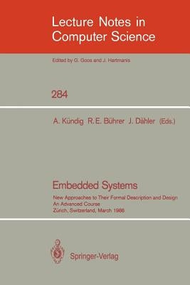 Embedded Systems: New Approaches to Their Formal Description and Design. an Advanced Course, Zurich, Switzerland, March 5-7, 1986 by Kündig, Albert