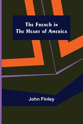 The French in the Heart of America by Finley, John