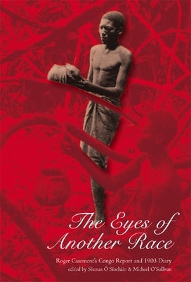 The Eyes of Another Race: Roger Casement's Congo Report and 1903 Diary by Casement, Sir Roger