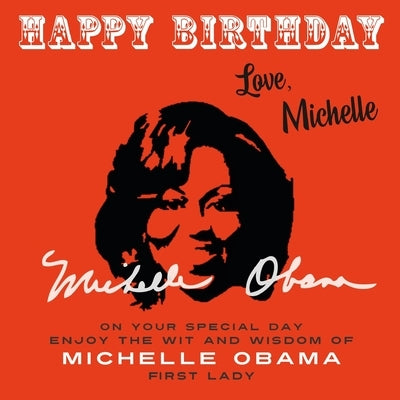 Happy Birthday-Love, Michelle: On Your Special Day, Enjoy the Wit and Wisdom of Michelle Obama, First Lady by Obama, Michelle