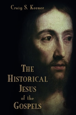 The Historical Jesus of the Gospels by Keener, Craig S.