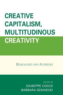 Creative Capitalism, Multitudinous Creativity: Radicalities and Alterities by Cocco, Giuseppe