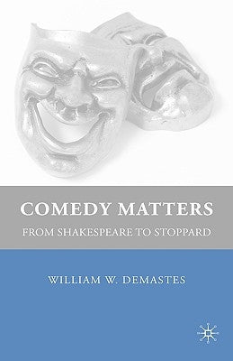 Comedy Matters: From Shakespeare to Stoppard by Demastes, W.