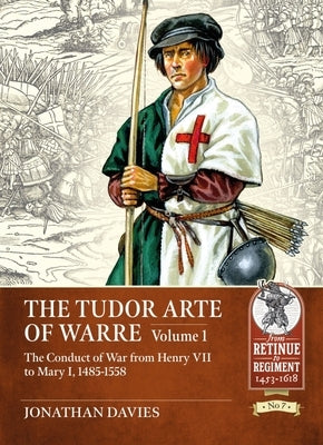 The Tudor Arte of Warre 1485-1558: The Conduct of War from Henry VII to Mary I by Davies, Jonathan