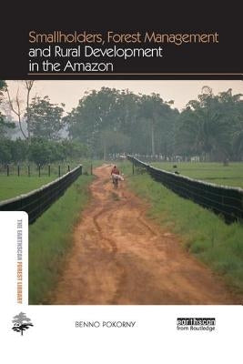 Smallholders, Forest Management and Rural Development in the Amazon by Pokorny, Benno