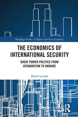 The Economics of International Security: Great Power Politics from Afghanistan to Ukraine by Louzek, Marek